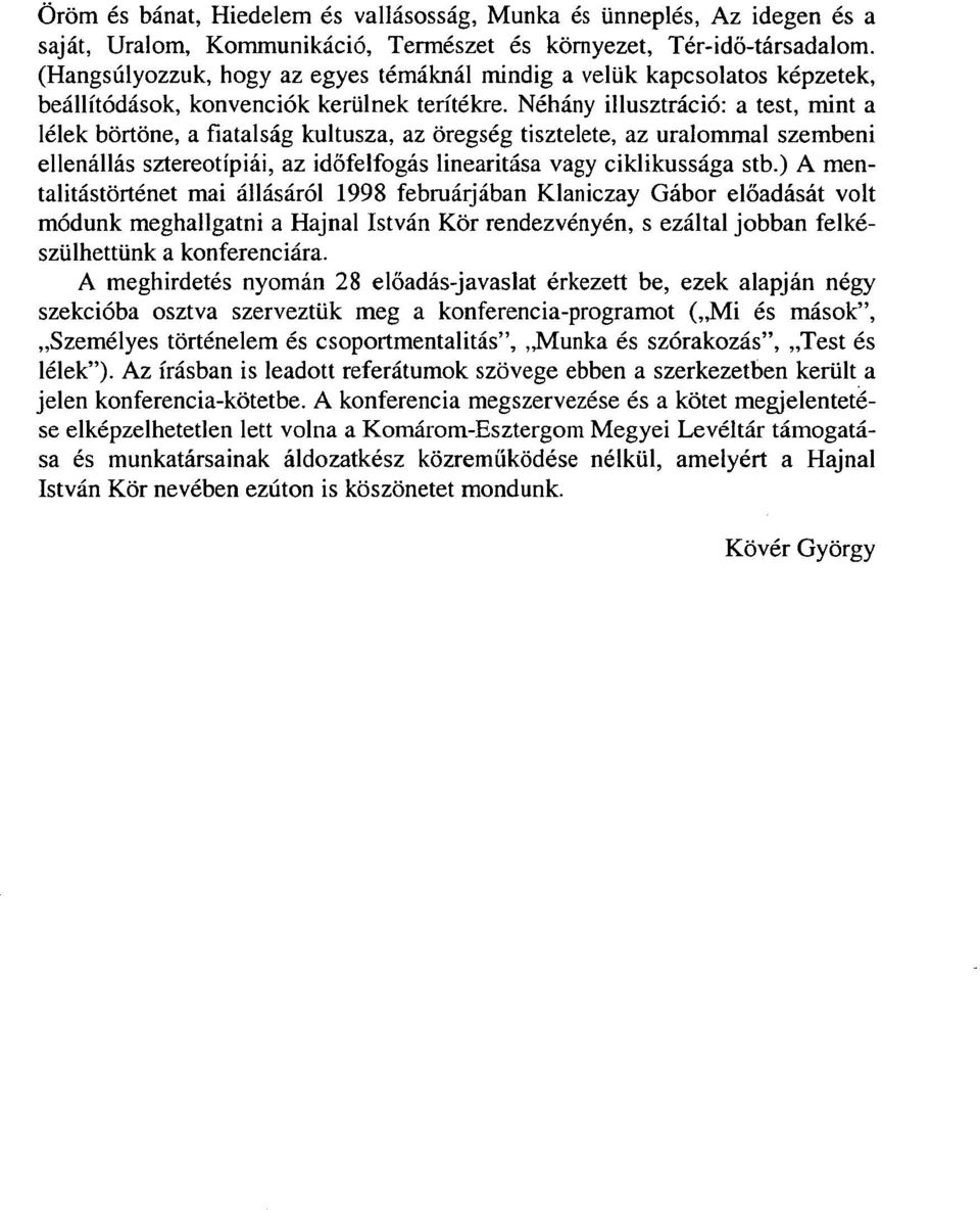 Néhány illusztráció: a test, mint a lélek börtöne, a fiatalság kultusza, az öregség tisztelete, az uralommal szembeni ellenállás sztereotípiái, az időfelfogás linearitása vagy ciklikussága stb.