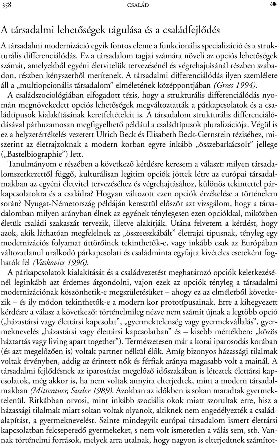 A társadalmi differenciálódás ilyen szemlélete áll a multiopcionális társadalom elméletének középpontjában (Gross 1994).