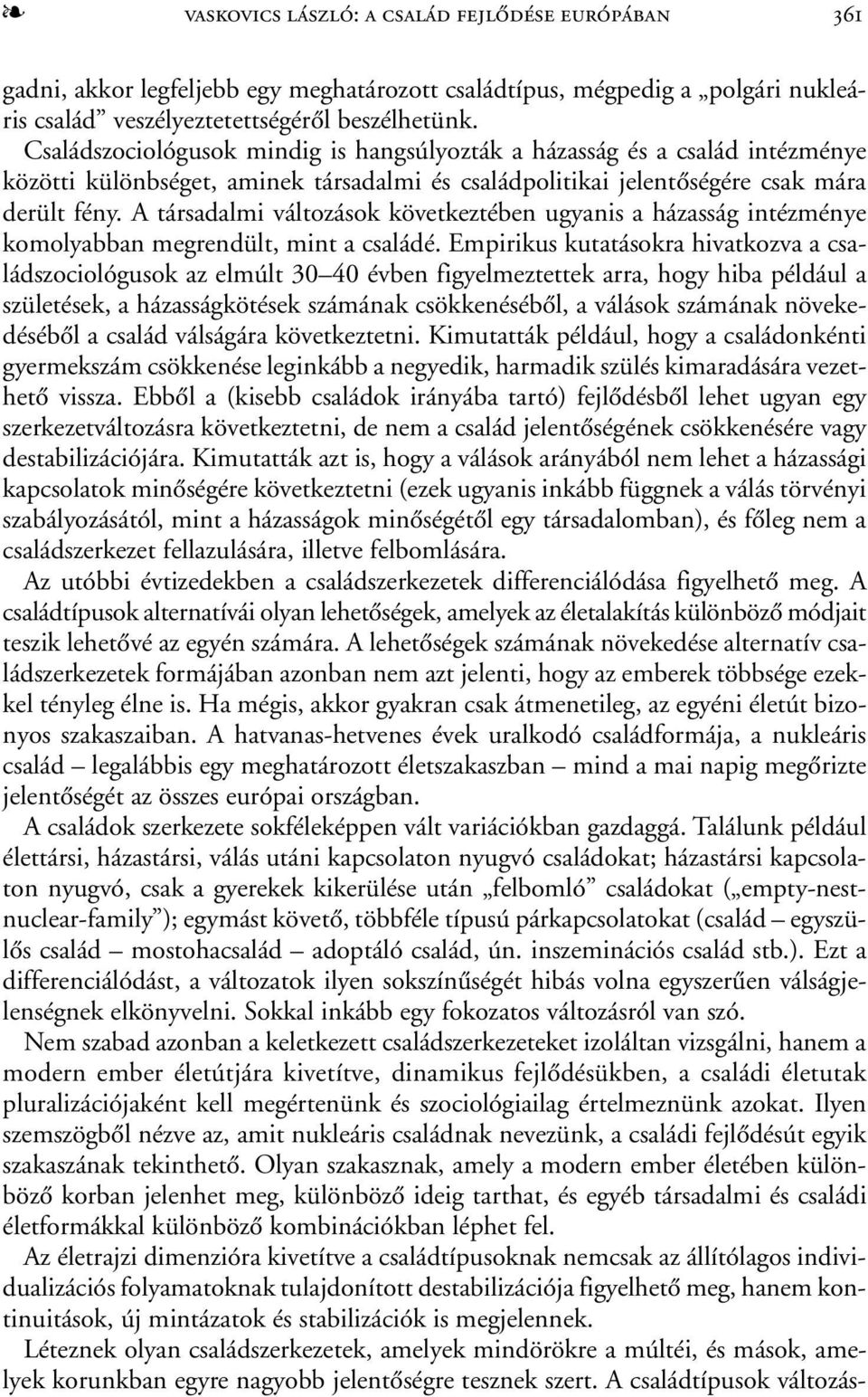 A társadalmi változások következtében ugyanis a házasság intézménye komolyabban megrendült, mint a családé.