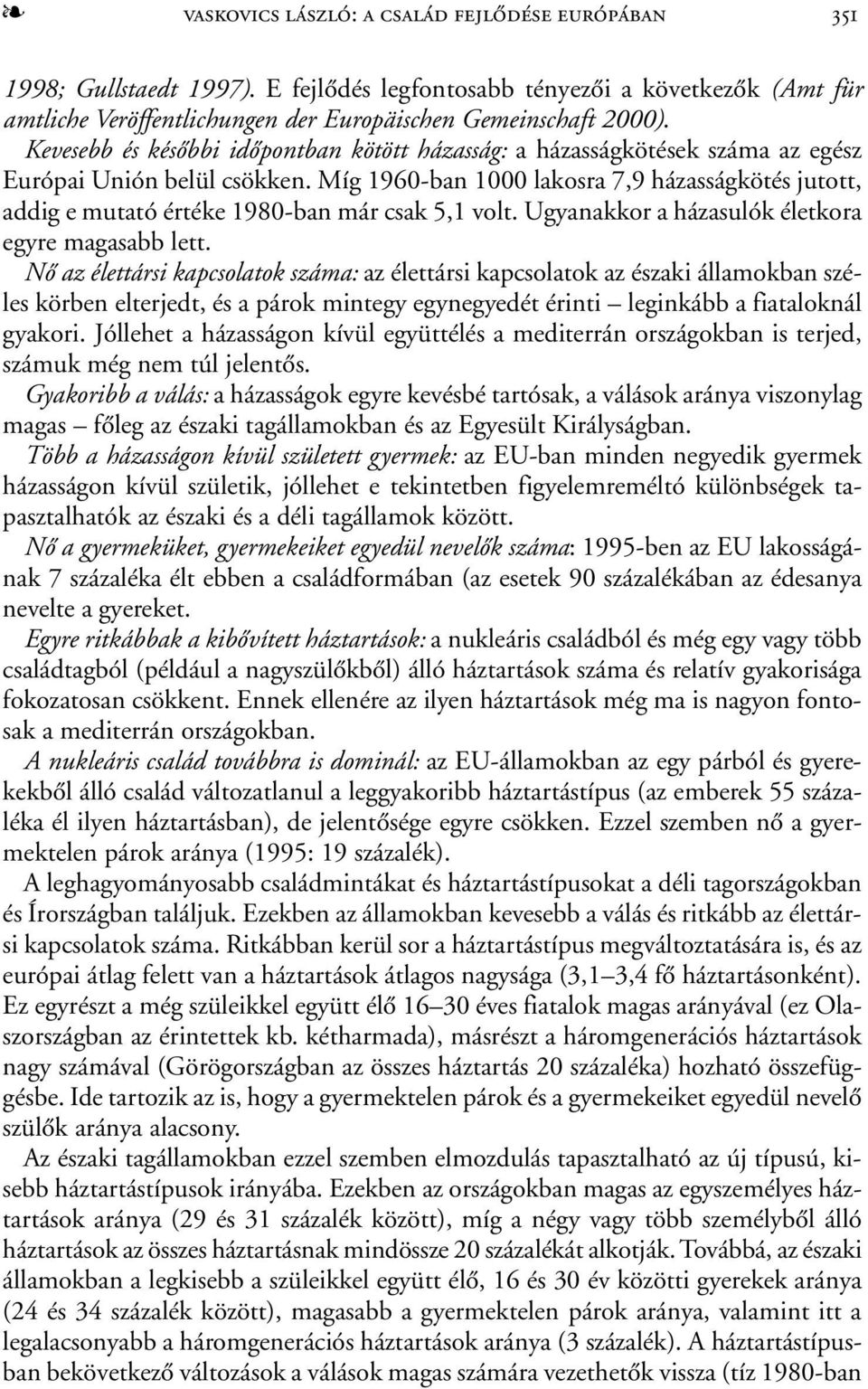 Míg 1960-ban 1000 lakosra 7,9 házasságkötés jutott, addig e mutató értéke 1980-ban már csak 5,1 volt. Ugyanakkor a házasulók életkora egyre magasabb lett.