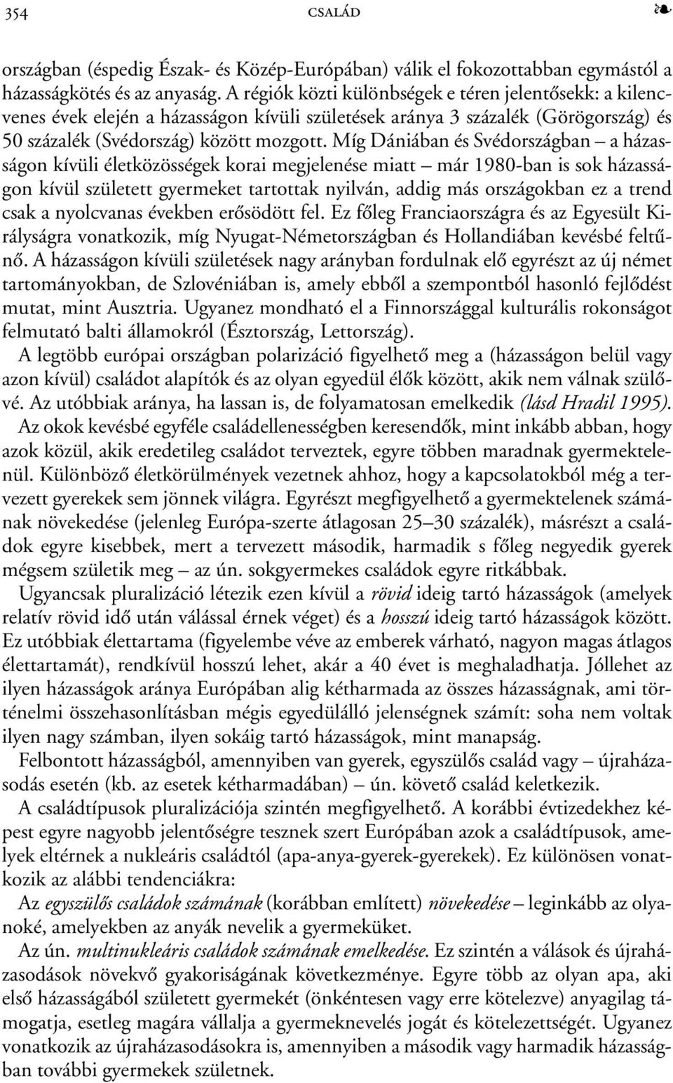 Míg Dániában és Svédországban a házasságon kívüli életközösségek korai megjelenése miatt már 1980-ban is sok házasságon kívül született gyermeket tartottak nyilván, addig más országokban ez a trend