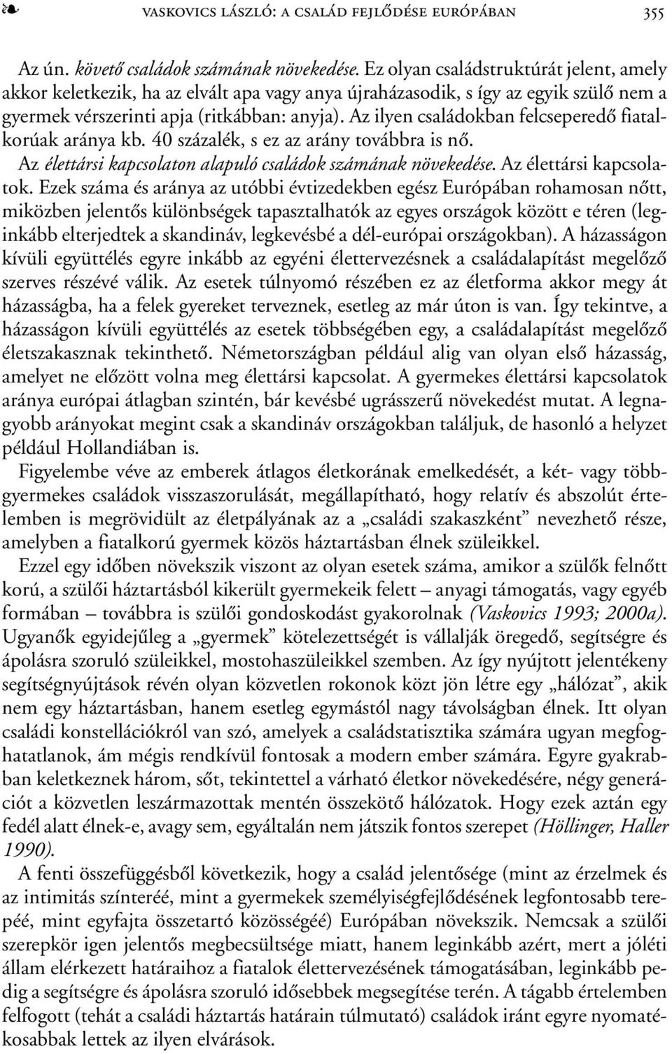 Az ilyen családokban felcseperedõ fiatalkorúak aránya kb. 40 százalék, s ez az arány továbbra is nõ. Az élettársi kapcsolaton alapuló családok számának növekedése. Az élettársi kapcsolatok.