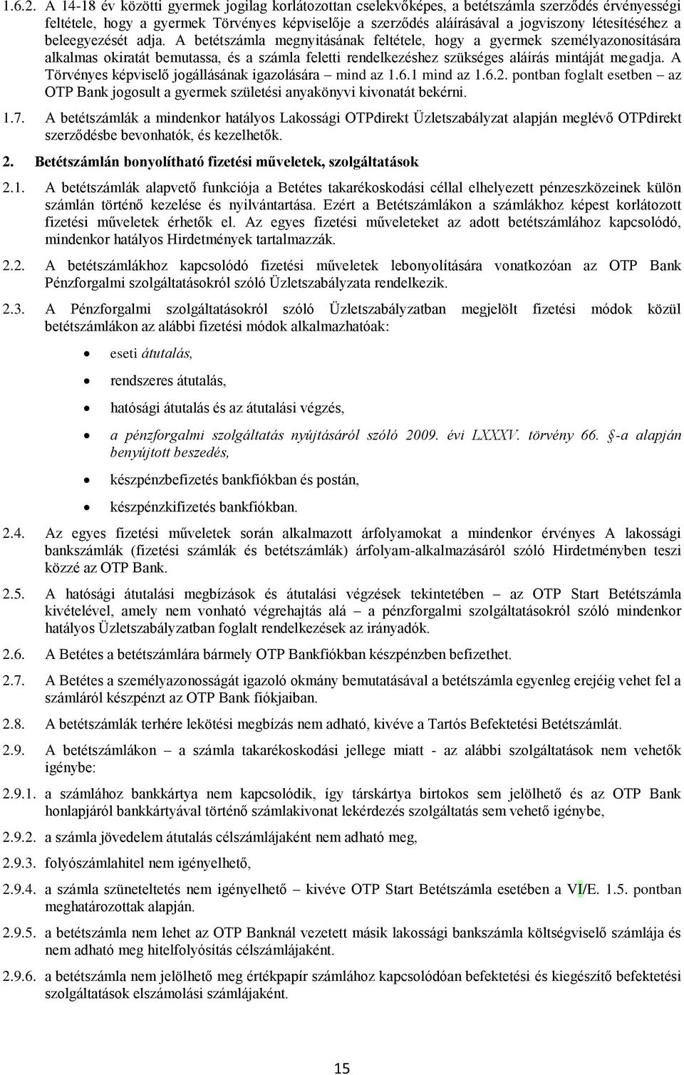 a beleegyezését adja. A betétszámla megnyitásának feltétele, hogy a gyermek személyazonosítására alkalmas okiratát bemutassa, és a számla feletti rendelkezéshez szükséges aláírás mintáját megadja.