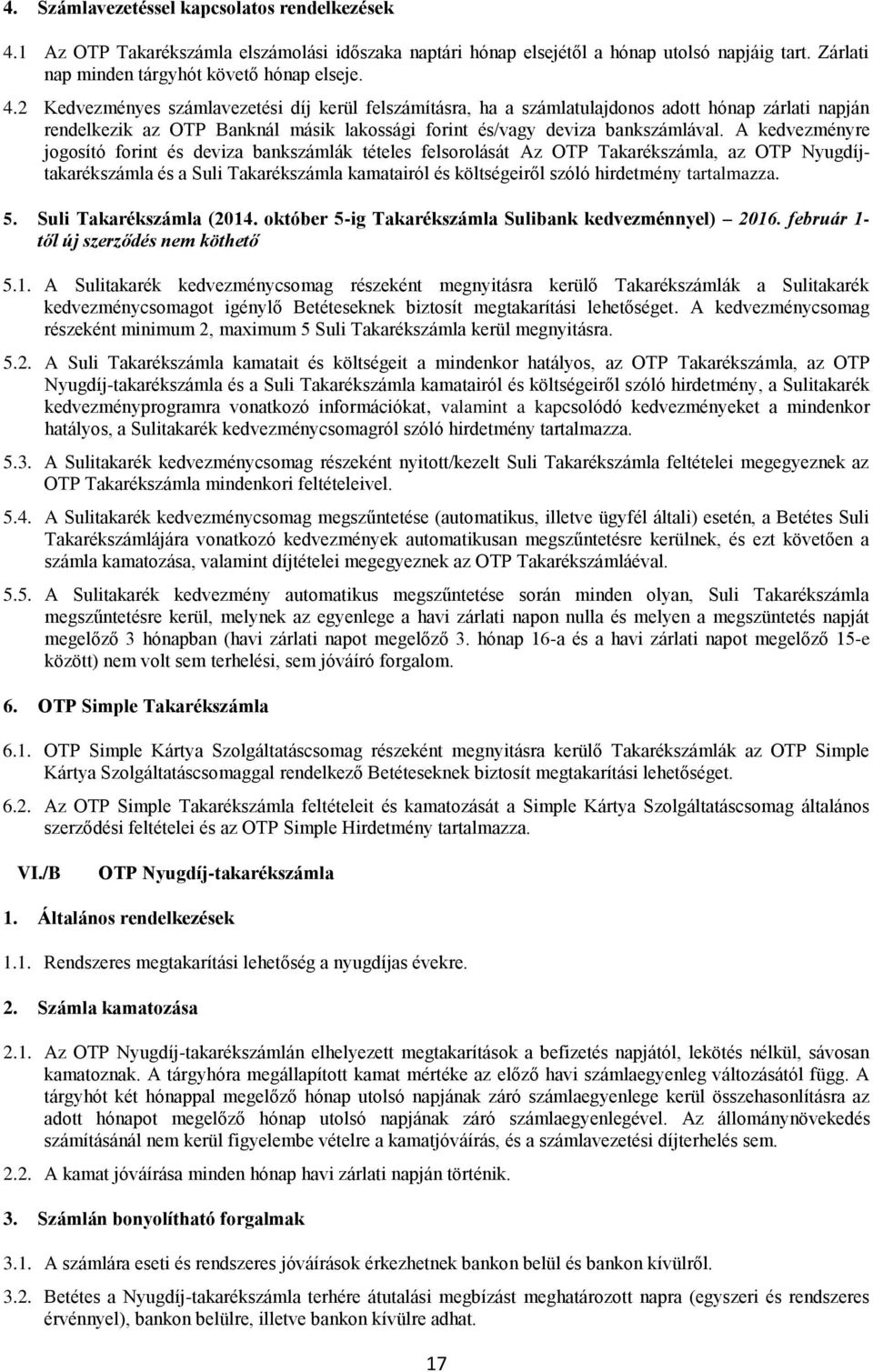 2 Kedvezményes számlavezetési díj kerül felszámításra, ha a számlatulajdonos adott hónap zárlati napján rendelkezik az OTP Banknál másik lakossági forint és/vagy deviza bankszámlával.