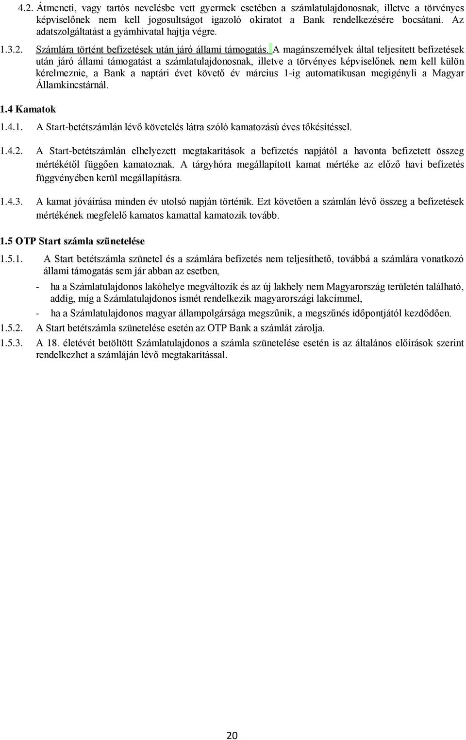 A magánszemélyek által teljesített befizetések után járó állami támogatást a számlatulajdonosnak, illetve a törvényes képviselőnek nem kell külön kérelmeznie, a Bank a naptári évet követő év március