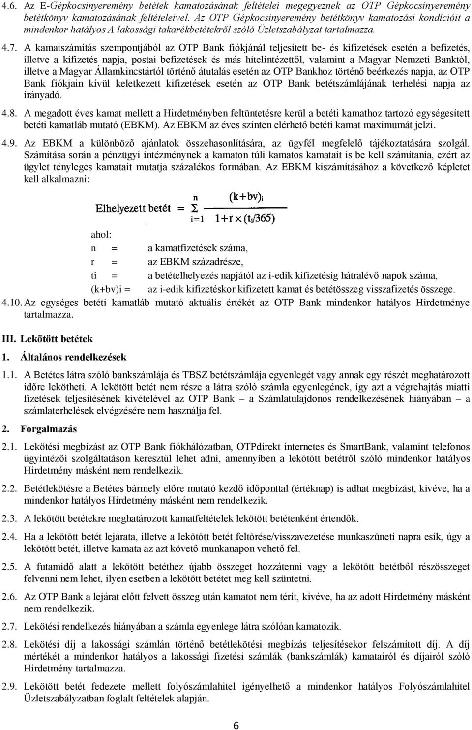 A kamatszámítás szempontjából az OTP Bank fiókjánál teljesített be- és kifizetések esetén a befizetés, illetve a kifizetés napja, postai befizetések és más hitelintézettől, valamint a Magyar Nemzeti