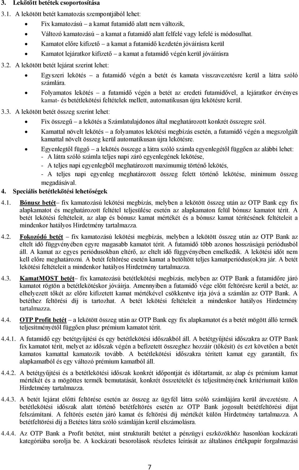 Kamatot előre kifizető a kamat a futamidő kezdetén jóváírásra kerül Kamatot lejáratkor kifizető a kamat a futamidő végén kerül jóváírásra 3.2.