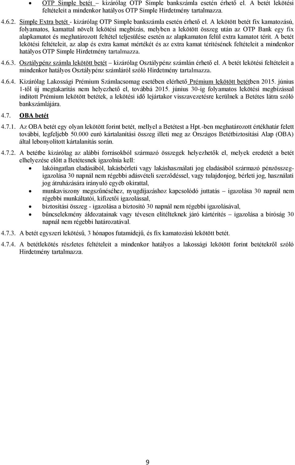 A lekötött betét fix kamatozású, folyamatos, kamattal növelt lekötési megbízás, melyben a lekötött összeg után az OTP Bank egy fix alapkamatot és meghatározott feltétel teljesülése esetén az