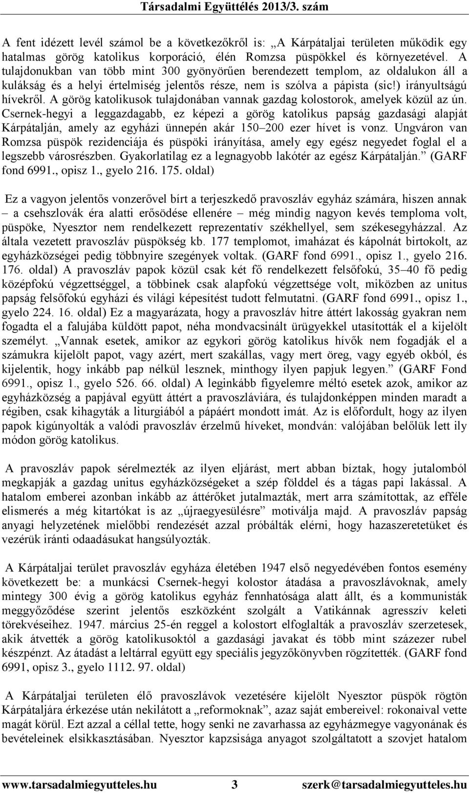 A görög katolikusok tulajdonában vannak gazdag kolostorok, amelyek közül az ún.