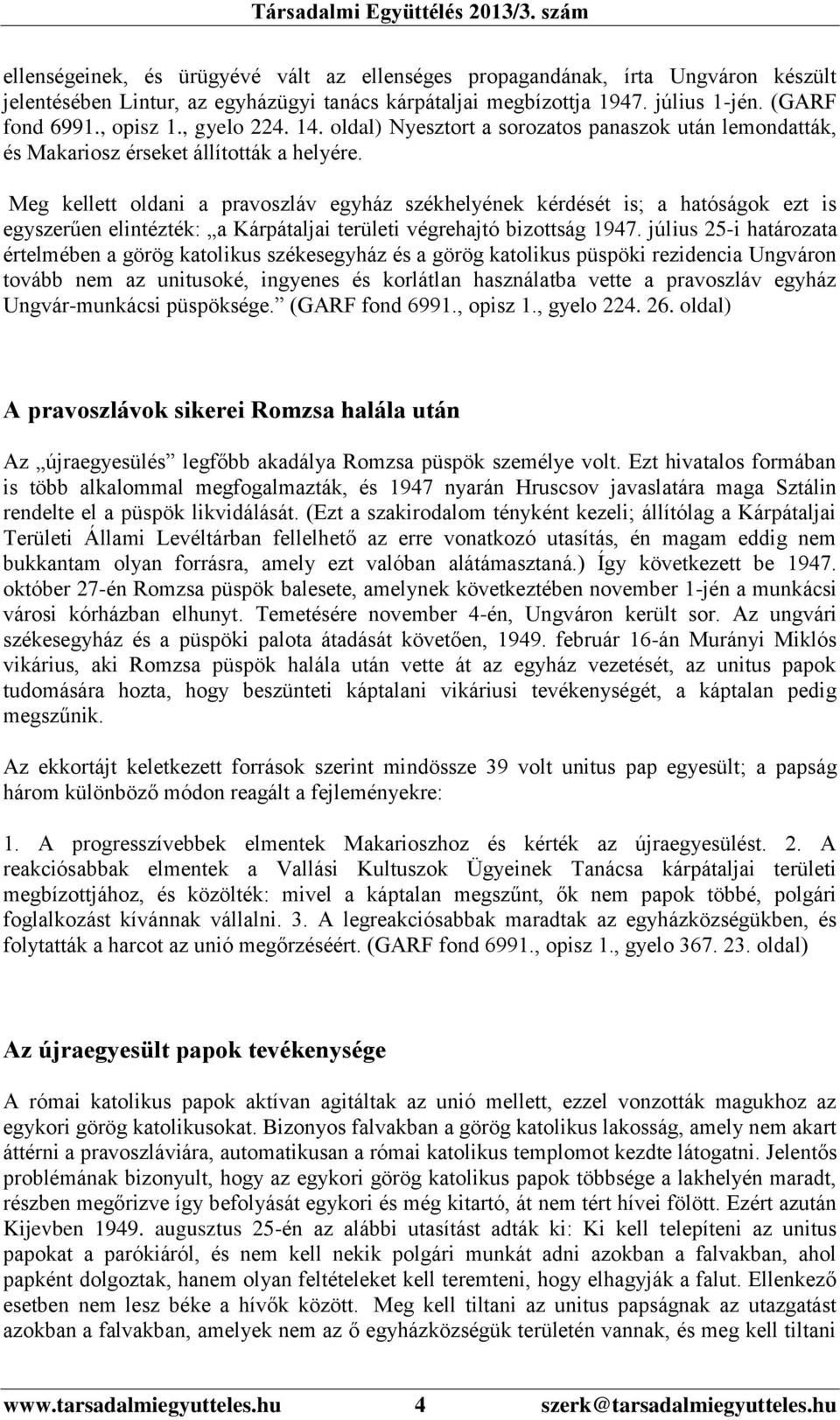 Meg kellett oldani a pravoszláv egyház székhelyének kérdését is; a hatóságok ezt is egyszerűen elintézték: a Kárpátaljai területi végrehajtó bizottság 1947.