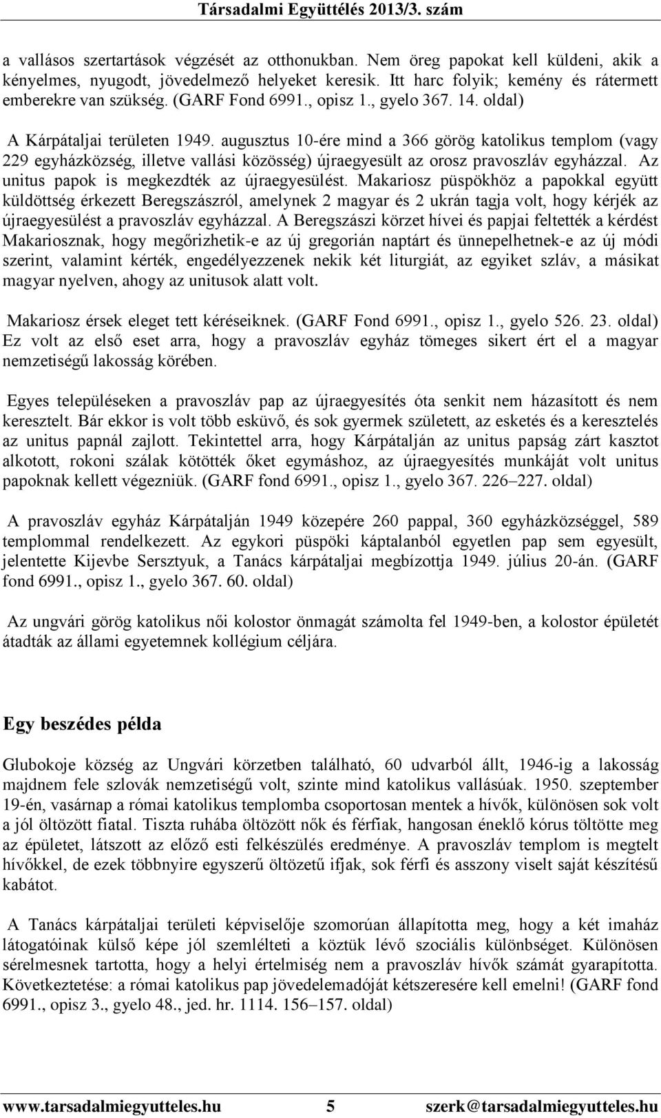 augusztus 10-ére mind a 366 görög katolikus templom (vagy 229 egyházközség, illetve vallási közösség) újraegyesült az orosz pravoszláv egyházzal. Az unitus papok is megkezdték az újraegyesülést.