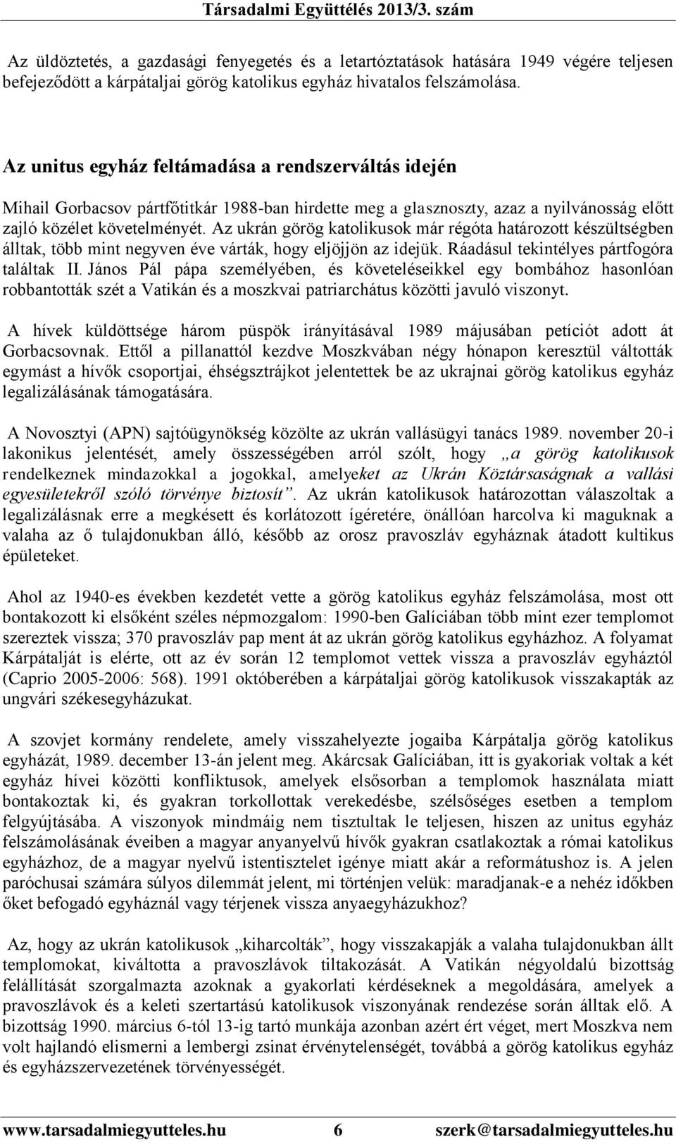 Az ukrán görög katolikusok már régóta határozott készültségben álltak, több mint negyven éve várták, hogy eljöjjön az idejük. Ráadásul tekintélyes pártfogóra találtak II.