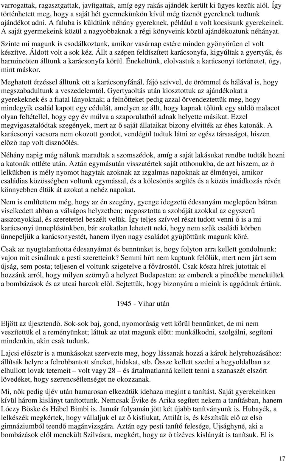 Szinte mi magunk is csodálkoztunk, amikor vasárnap estére minden gyönyörően el volt készítve. Áldott volt a sok kéz.