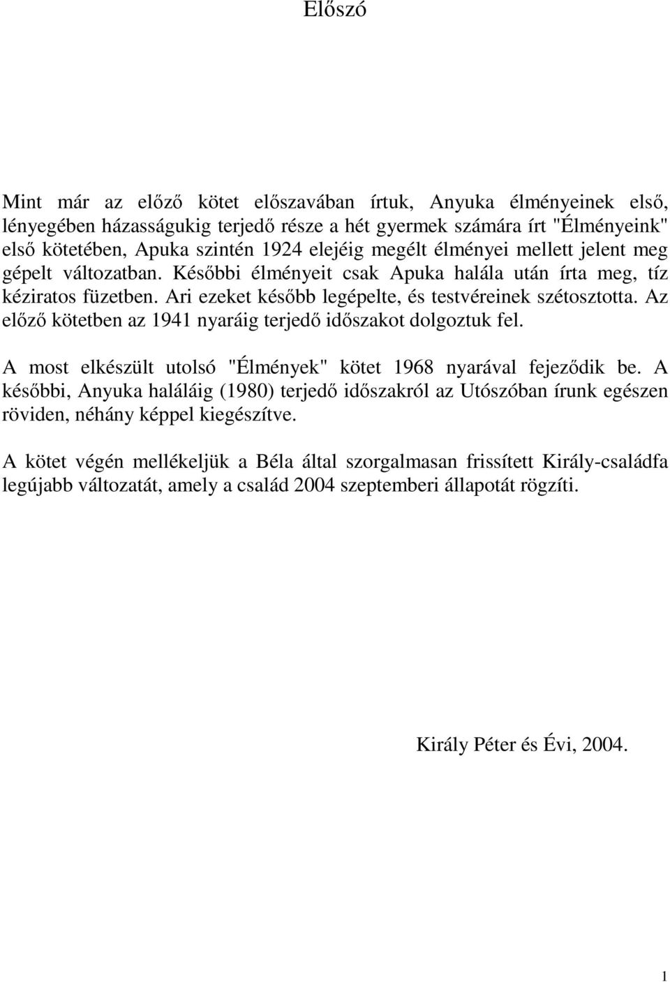 Az elızı kötetben az 1941 nyaráig terjedı idıszakot dolgoztuk fel. A most elkészült utolsó "Élmények" kötet 1968 nyarával fejezıdik be.