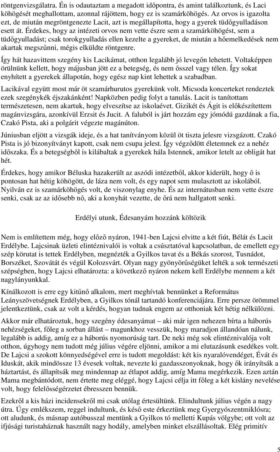 Érdekes, hogy az intézeti orvos nem vette észre sem a szamárköhögést, sem a tüdıgyulladást; csak torokgyulladás ellen kezelte a gyereket, de miután a hıemelkedések nem akartak megszőnni, mégis