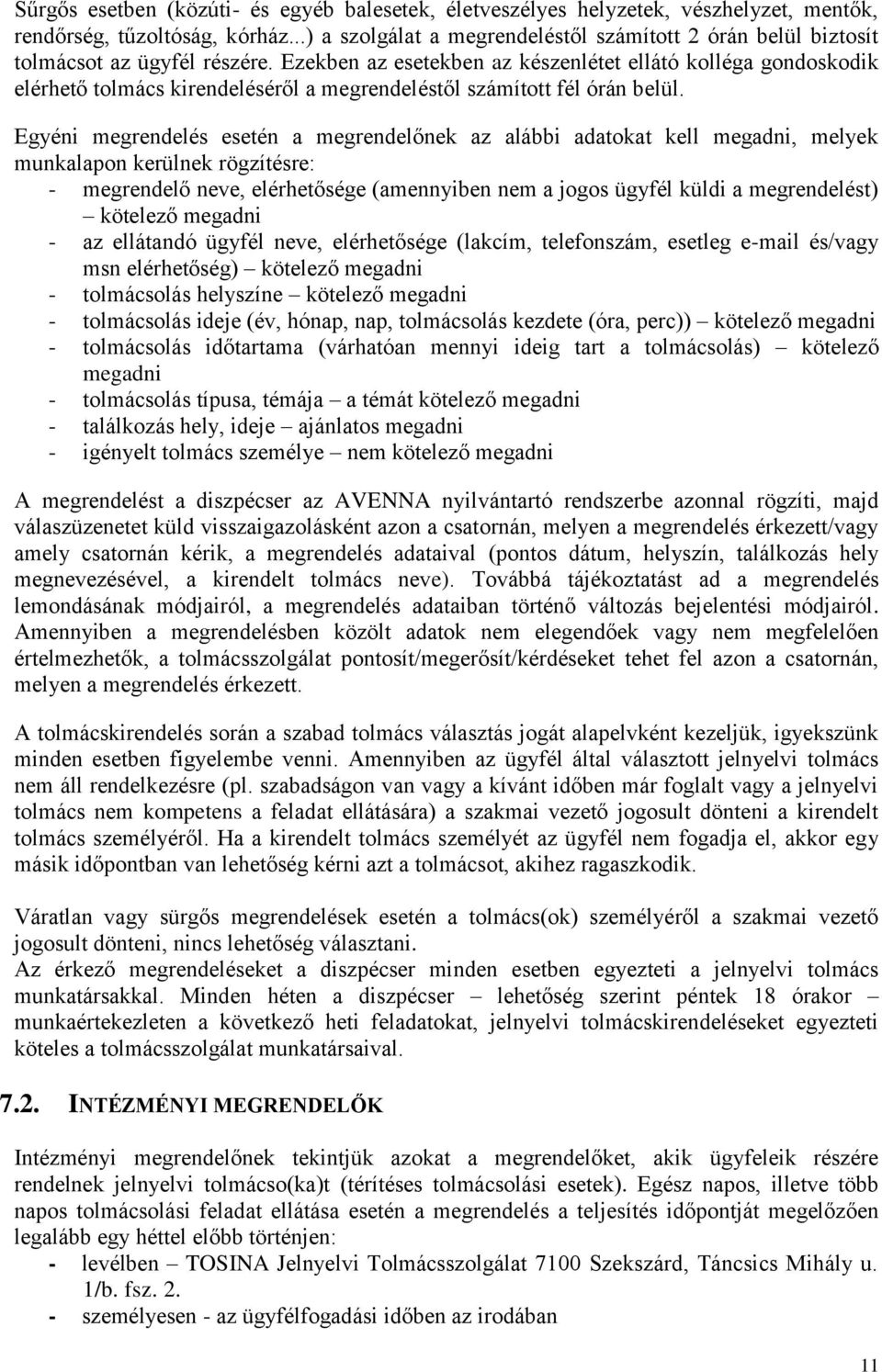 Ezekben az esetekben az készenlétet ellátó kolléga gondoskodik elérhető tolmács kirendeléséről a megrendeléstől számított fél órán belül.