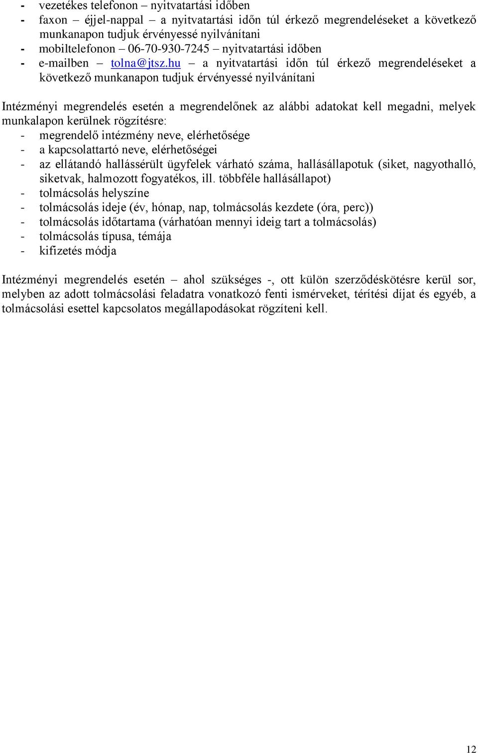 hu a nyitvatartási időn túl érkező megrendeléseket a következő munkanapon tudjuk érvényessé nyilvánítani Intézményi megrendelés esetén a megrendelőnek az alábbi adatokat kell megadni, melyek