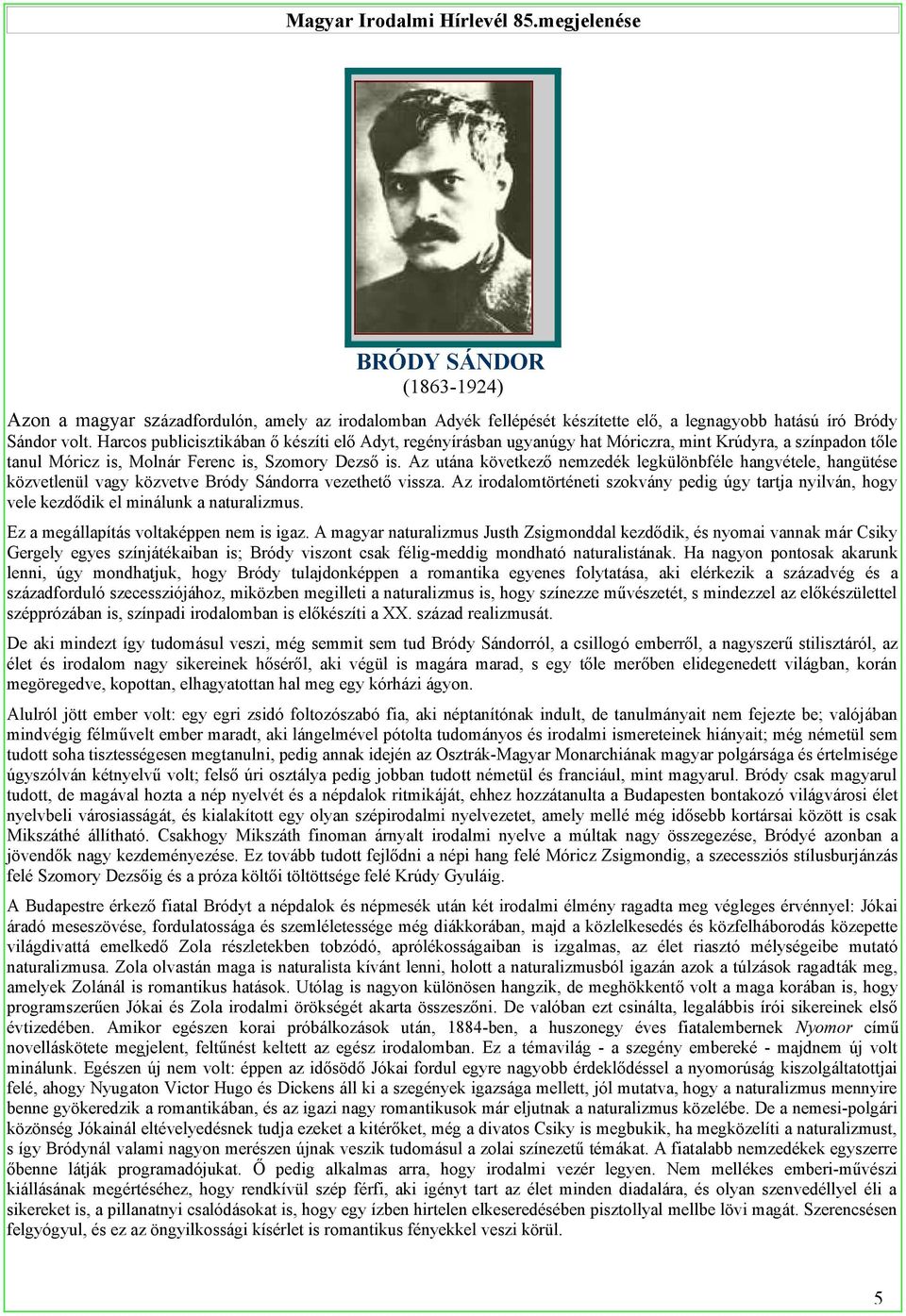 Az utána következő nemzedék legkülönbféle hangvétele, hangütése közvetlenül vagy közvetve Bródy Sándorra vezethető vissza.