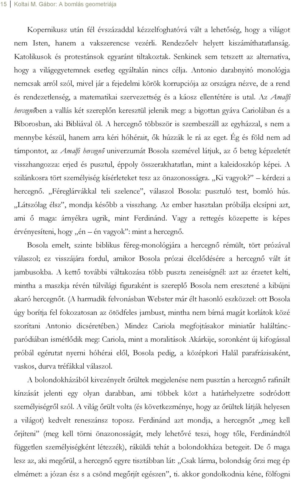 Antonio darabnyitó monológja nemcsak arról szól, mivel jár a fejedelmi körök korrupciója az országra nézve, de a rend és rendezetlenség, a matematikai szervezettség és a káosz ellentétére is utal.