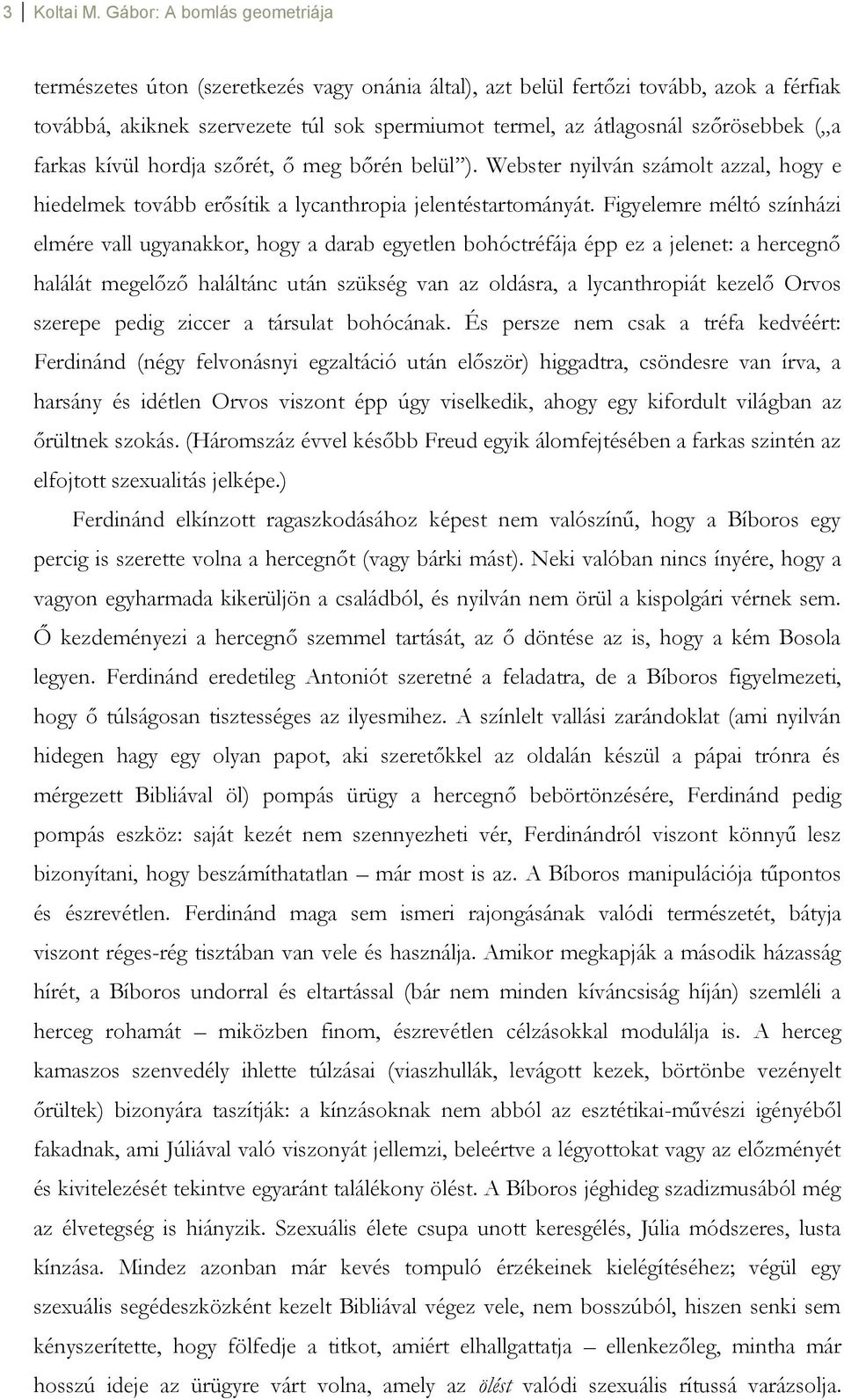 ( a farkas kívül hordja szőrét, ő meg bőrén belül ). Webster nyilván számolt azzal, hogy e hiedelmek tovább erősítik a lycanthropia jelentéstartományát.