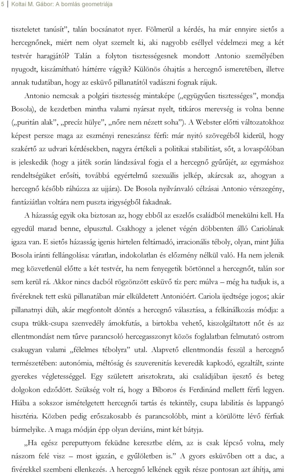 Talán a folyton tisztességesnek mondott Antonio személyében nyugodt, kiszámítható háttérre vágyik?