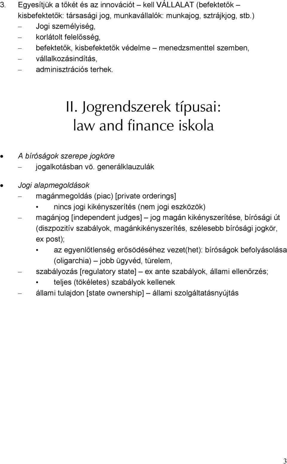 Jogrendszerek típusai: law and finance iskola A bíróságok szerepe jogköre jogalkotásban vö.