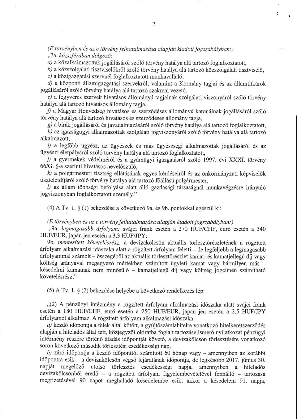 tisztvisel ő, c) a közigazgatási szervnél foglalkoztatott munkavállaló, d) a központi államigazgatási szervekr ől, valamint a Kormány tagjai és az államtitkárok jogállásáról szóló törvény hatálya alá