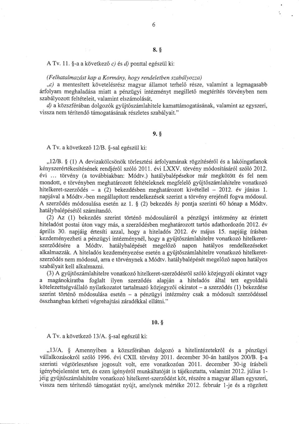 megillet ő megtérítés törvényben nem szabályozott feltételeit, valamint elszámolását, d) a közszférában dolgozók gyűjtőszámlahitele kamattámogatásának, valamint az egyszeri, vissza nem térítendő