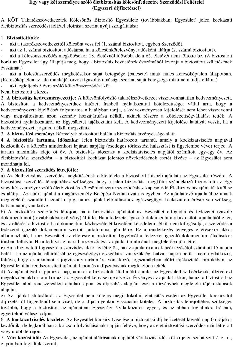 - aki az 1. számú biztosított adóstársa, ha a kölcsönkötelezvényt adósként aláírja (2. számú biztosított). - aki a kölcsönszerződés megkötésekor 18. életévnél idősebb, de a 65.