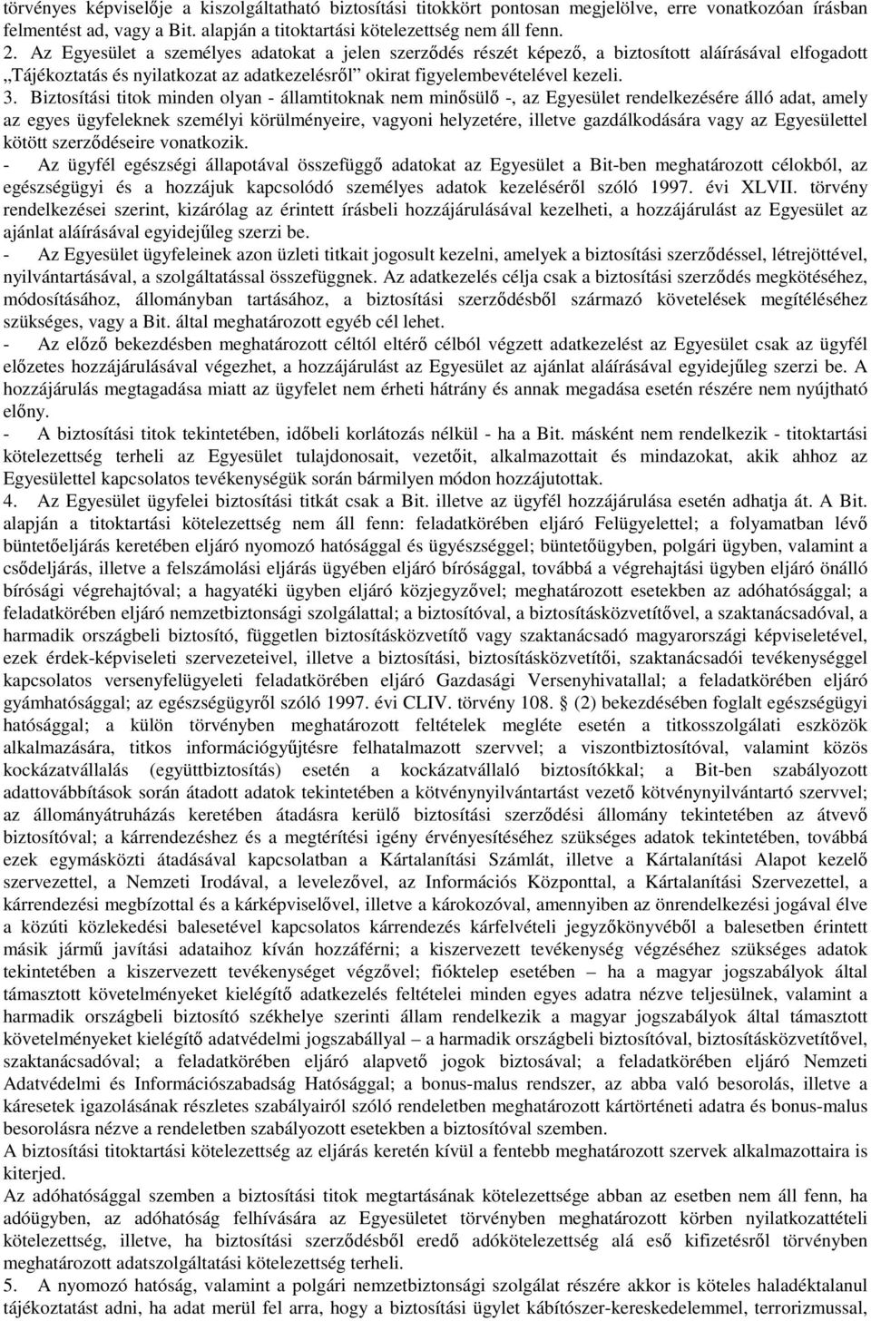 Biztosítási titok minden olyan - államtitoknak nem minősülő -, az Egyesület rendelkezésére álló adat, amely az egyes ügyfeleknek személyi körülményeire, vagyoni helyzetére, illetve gazdálkodására