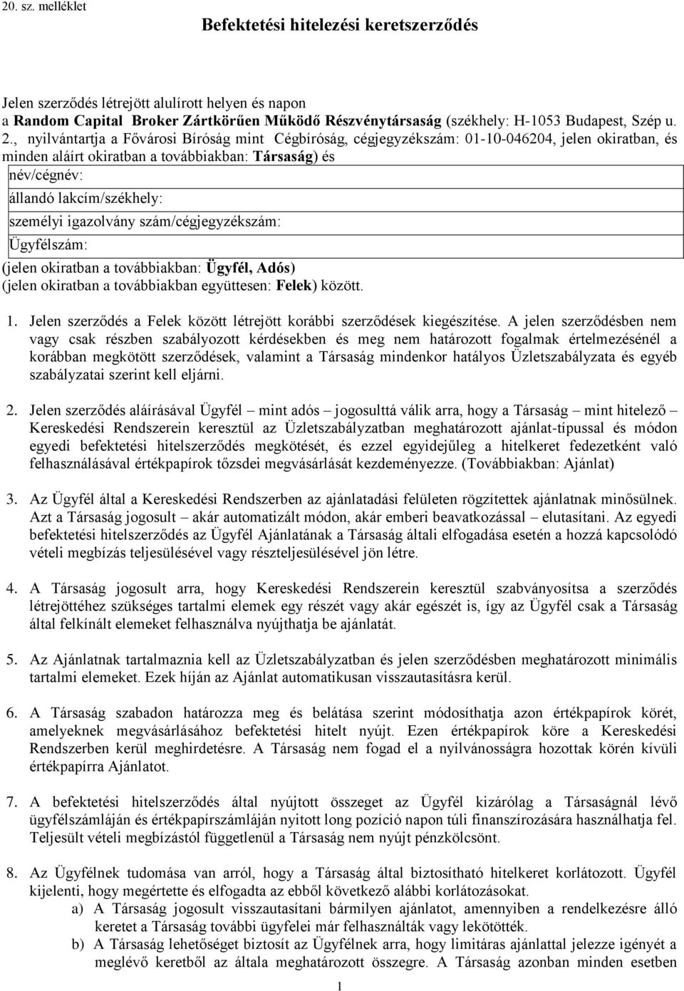 , nyilvántartja a Fővárosi Bíróság mint Cégbíróság, cégjegyzékszám: 01-10-046204, jelen okiratban, és minden aláírt okiratban a továbbiakban: Társaság) és név/cégnév: állandó lakcím/székhely: