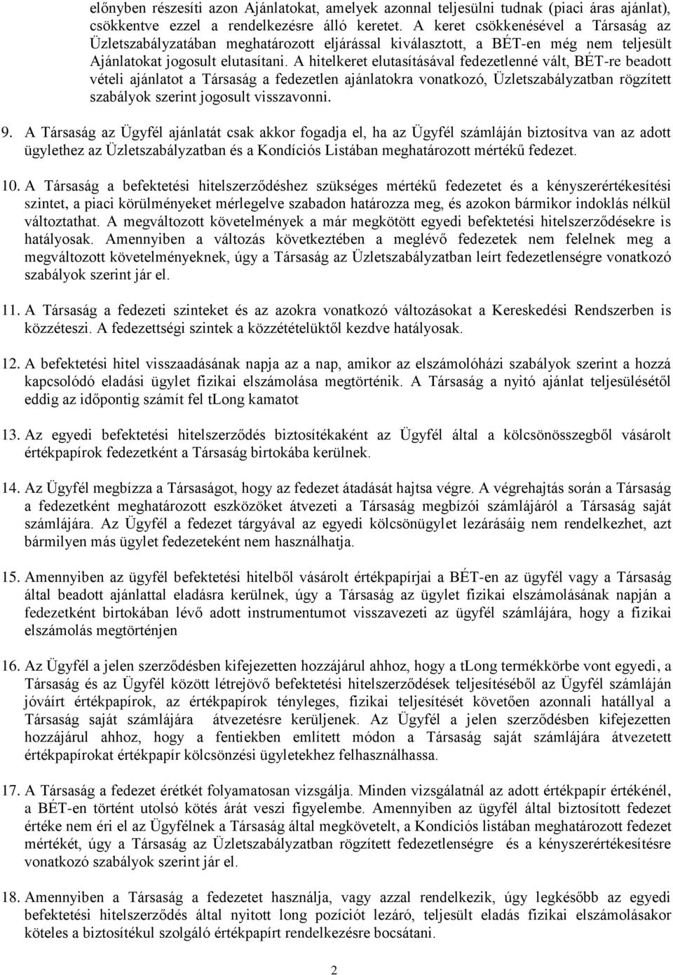 A hitelkeret elutasításával fedezetlenné vált, BÉT-re beadott vételi ajánlatot a Társaság a fedezetlen ajánlatokra vonatkozó, Üzletszabályzatban rögzített szabályok szerint jogosult visszavonni. 9.