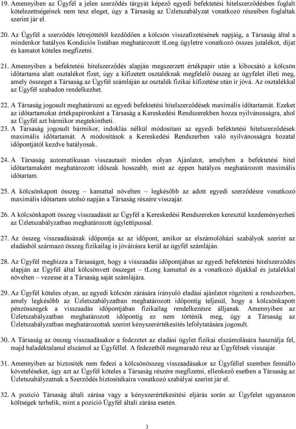 Az Ügyfél a szerződés létrejöttétől kezdődően a kölcsön visszafizetésének napjáig, a Társaság által a mindenkor hatályos Kondíciós listában meghatározott tlong ügyletre vonatkozó összes jutalékot,