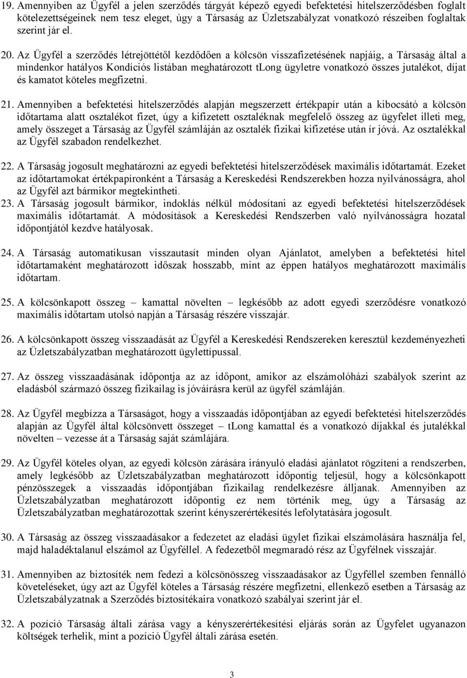 Az Ügyfél a szerződés létrejöttétől kezdődően a kölcsön visszafizetésének napjáig, a Társaság által a mindenkor hatályos Kondíciós listában meghatározott tlong ügyletre vonatkozó összes jutalékot,