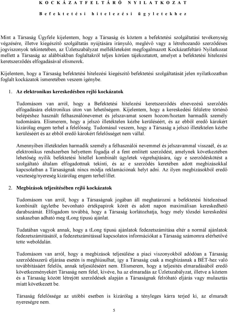 megfogalmazott Kockázatfeltáró Nyilatkozat mellett a Társaság az alábbiakban foglaltakról teljes körűen tájékoztatott, amelyet a befektetési hitelezési keretszerződés elfogadásával elismerek.