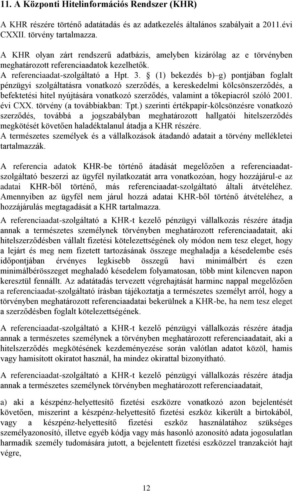 (1) bekezdés b) g) pontjában foglalt pénzügyi szolgáltatásra vonatkozó szerződés, a kereskedelmi kölcsönszerződés, a befektetési hitel nyújtására vonatkozó szerződés, valamint a tőkepiacról szóló