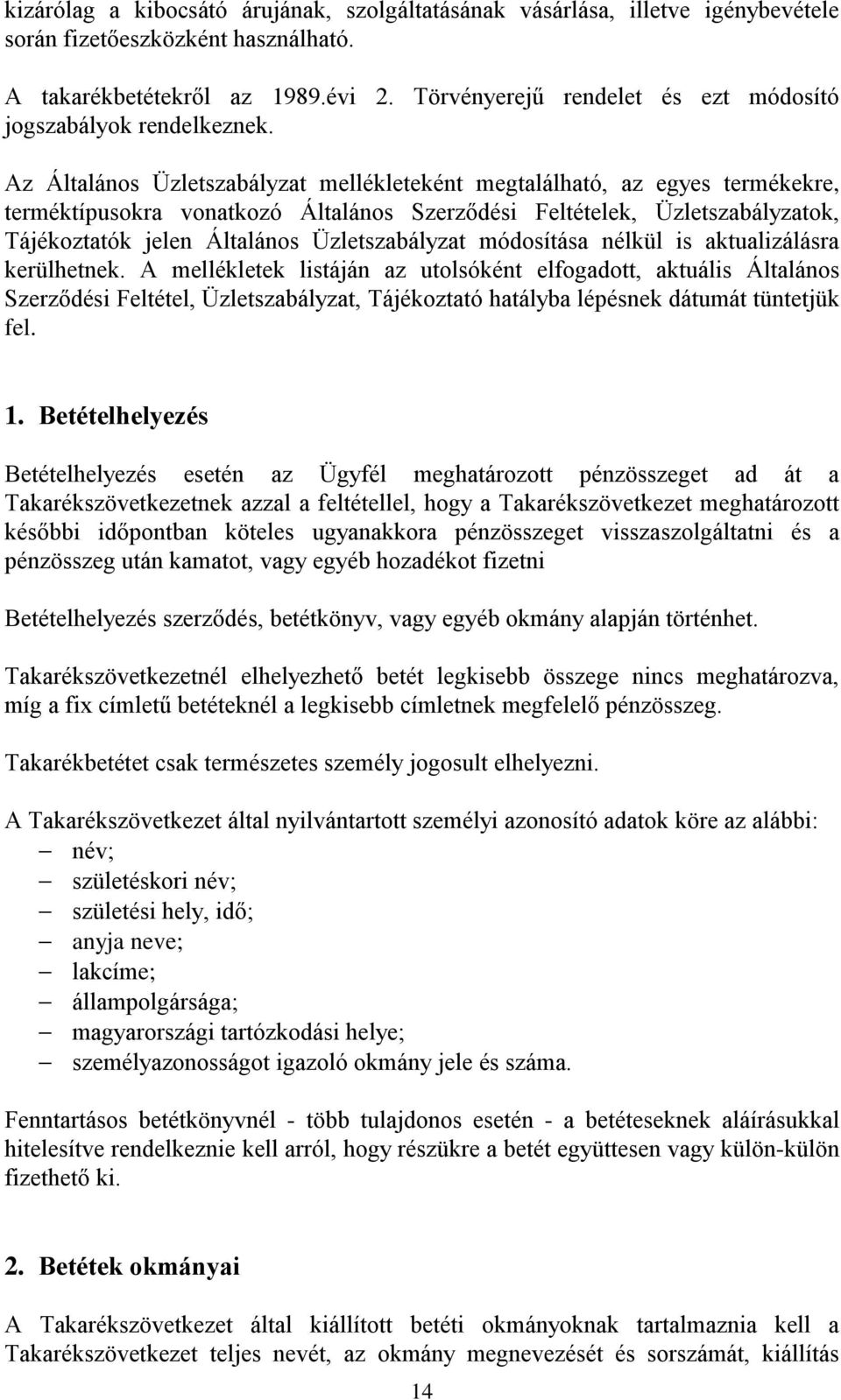 Az Általános Üzletszabályzat mellékleteként megtalálható, az egyes termékekre, terméktípusokra vonatkozó Általános Szerződési Feltételek, Üzletszabályzatok, Tájékoztatók jelen Általános