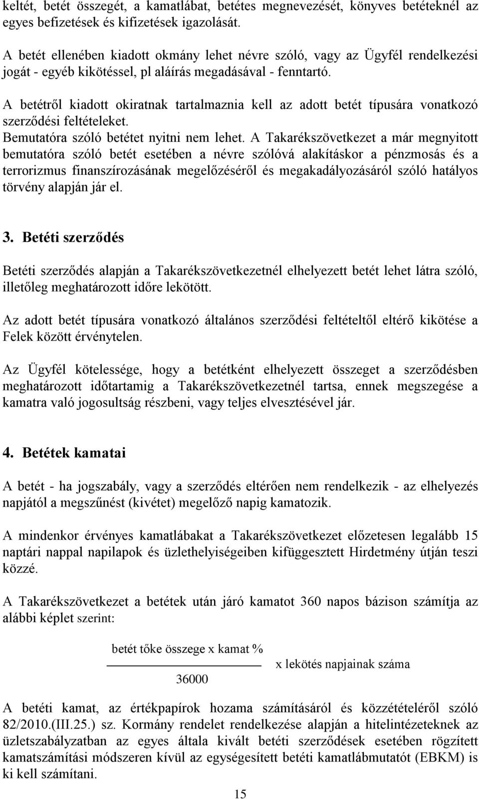 A betétről kiadott okiratnak tartalmaznia kell az adott betét típusára vonatkozó szerződési feltételeket. Bemutatóra szóló betétet nyitni nem lehet.