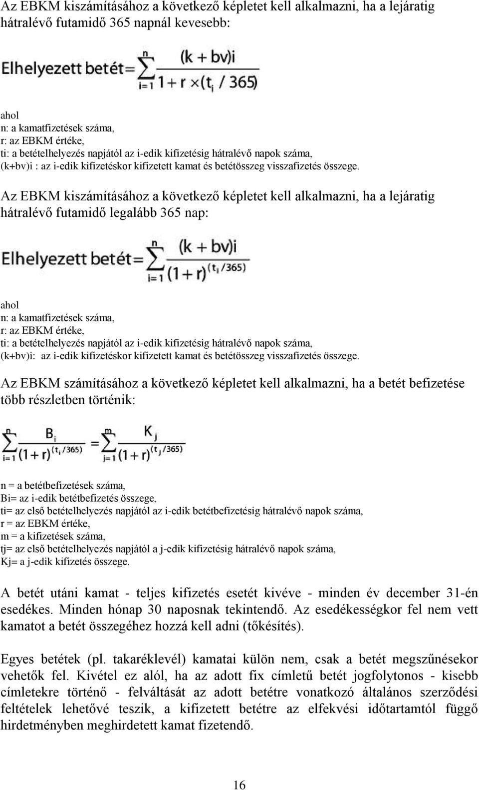 Az EBKM kiszámításához a következő képletet kell alkalmazni, ha a lejáratig hátralévő futamidő legalább 365 nap: ahol n: a kamatfizetések száma, r: az EBKM értéke, ti: a betételhelyezés napjától az