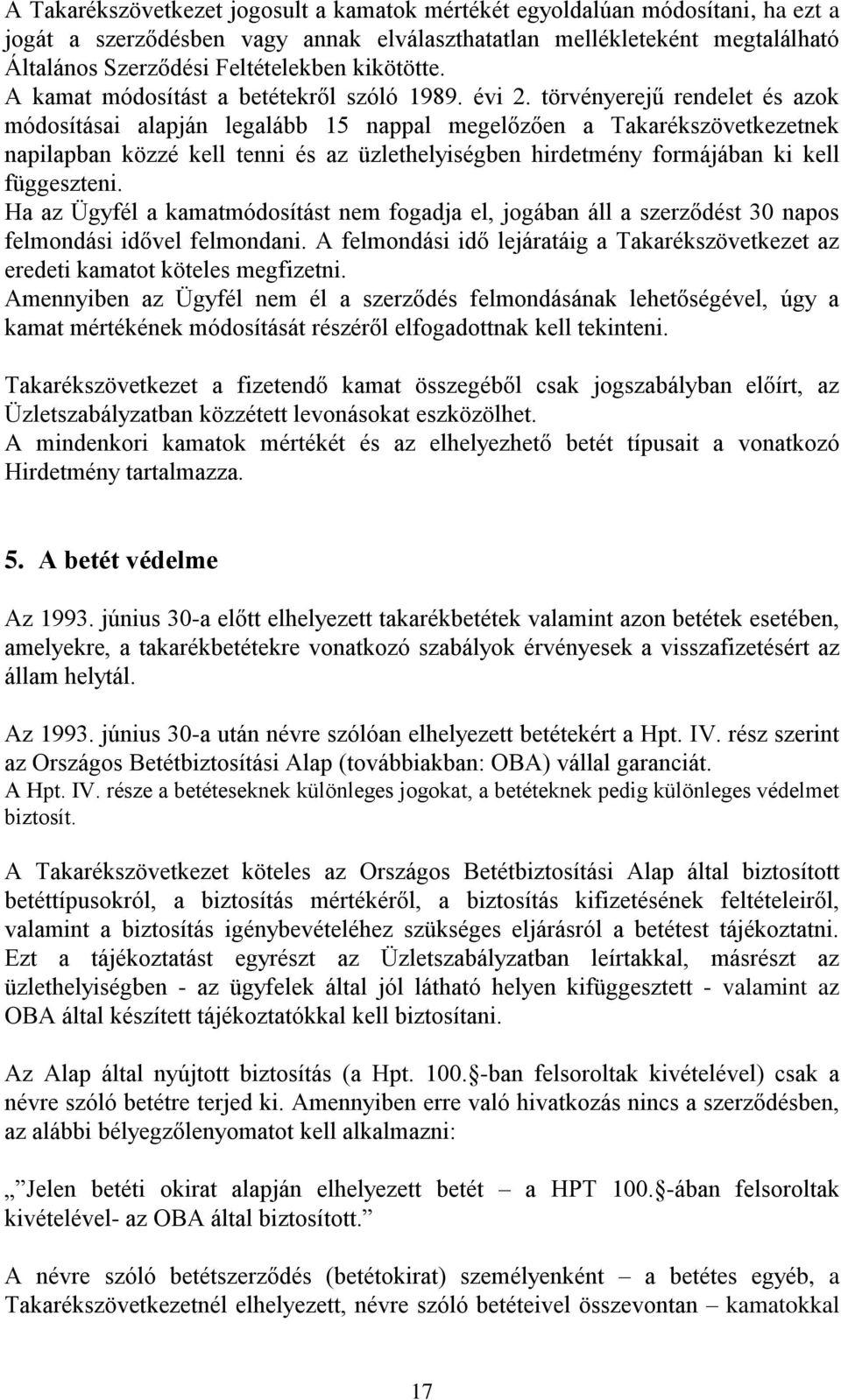 törvényerejű rendelet és azok módosításai alapján legalább 15 nappal megelőzően a Takarékszövetkezetnek napilapban közzé kell tenni és az üzlethelyiségben hirdetmény formájában ki kell függeszteni.