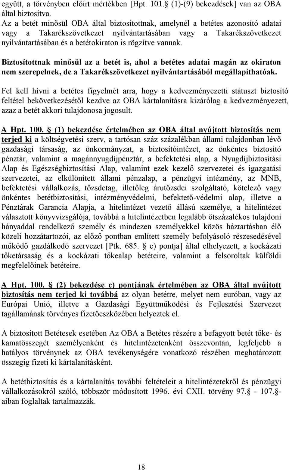 vannak. Biztosítottnak minősül az a betét is, ahol a betétes adatai magán az okiraton nem szerepelnek, de a Takarékszövetkezet nyilvántartásából megállapíthatóak.