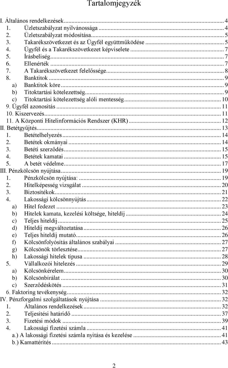 .. 9 c) Titoktartási kötelezettség alóli mentesség... 10 9. Ügyfél azonosítás... 11 10. Kiszervezés... 11 11. A Központi Hitelinformációs Rendszer (KHR)... 12 II. Betétgyűjtés... 13 1.