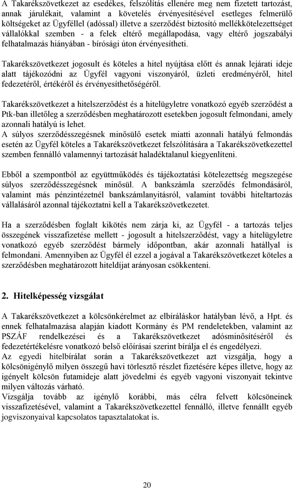 Takarékszövetkezet jogosult és köteles a hitel nyújtása előtt és annak lejárati ideje alatt tájékozódni az Ügyfél vagyoni viszonyáról, üzleti eredményéről, hitel fedezetéről, értékéről és