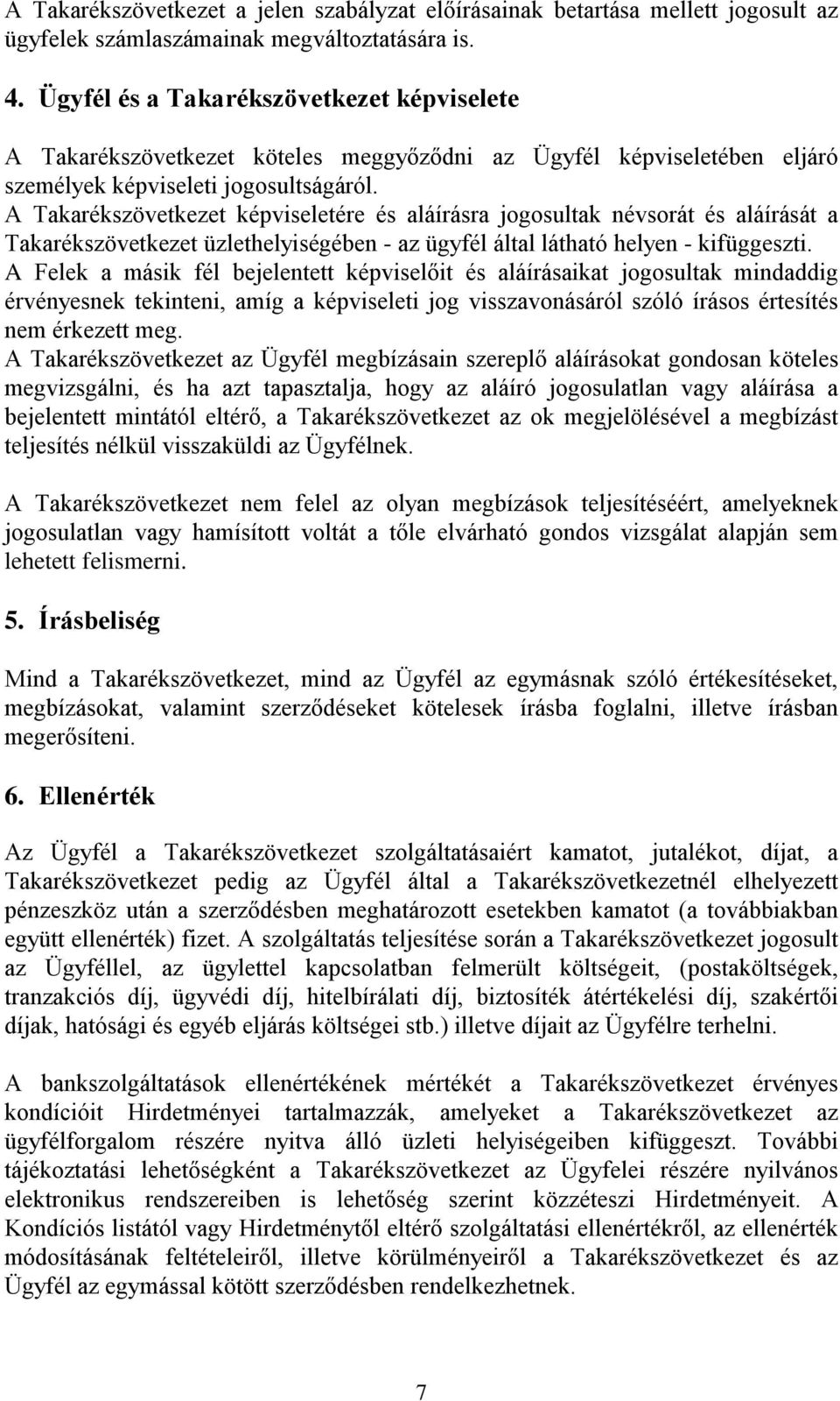 A Takarékszövetkezet képviseletére és aláírásra jogosultak névsorát és aláírását a Takarékszövetkezet üzlethelyiségében - az ügyfél által látható helyen - kifüggeszti.