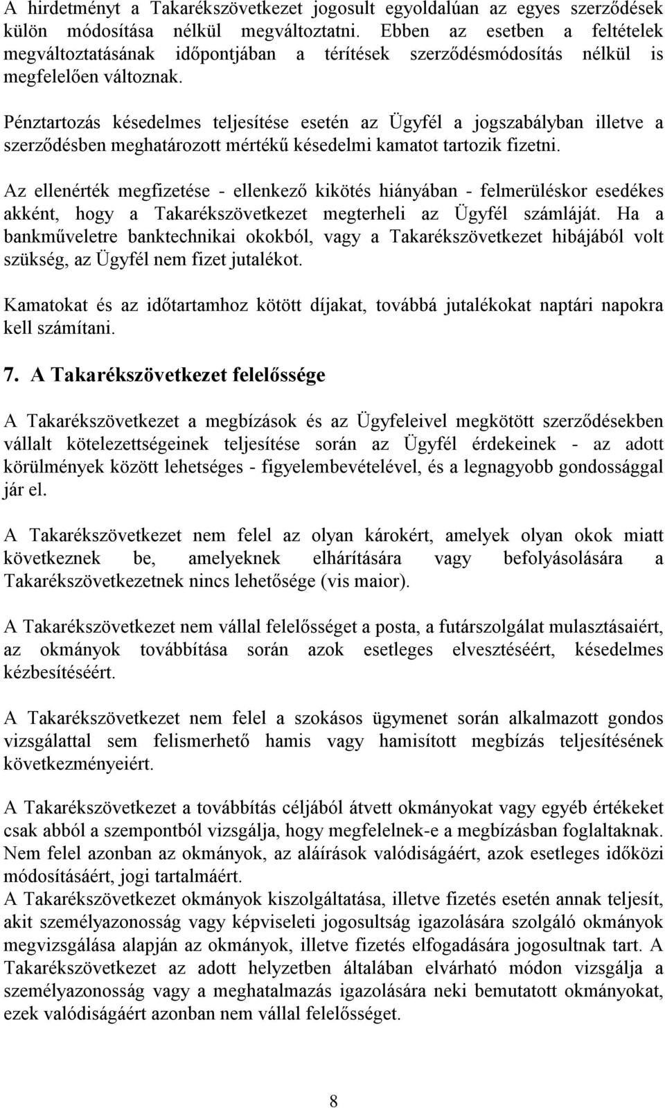 Pénztartozás késedelmes teljesítése esetén az Ügyfél a jogszabályban illetve a szerződésben meghatározott mértékű késedelmi kamatot tartozik fizetni.