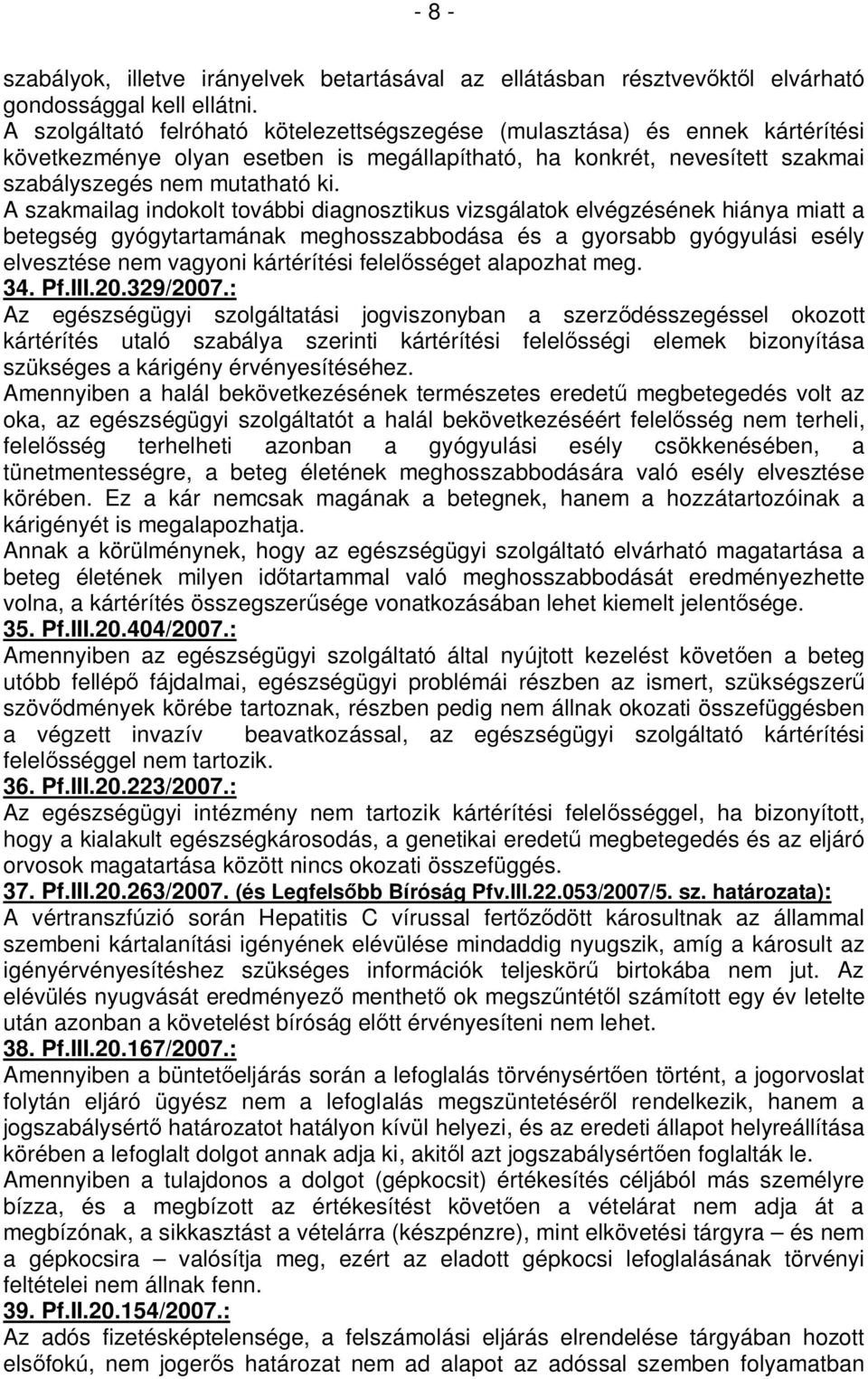 A szakmailag indokolt további diagnosztikus vizsgálatok elvégzésének hiánya miatt a betegség gyógytartamának meghosszabbodása és a gyorsabb gyógyulási esély elvesztése nem vagyoni kártérítési