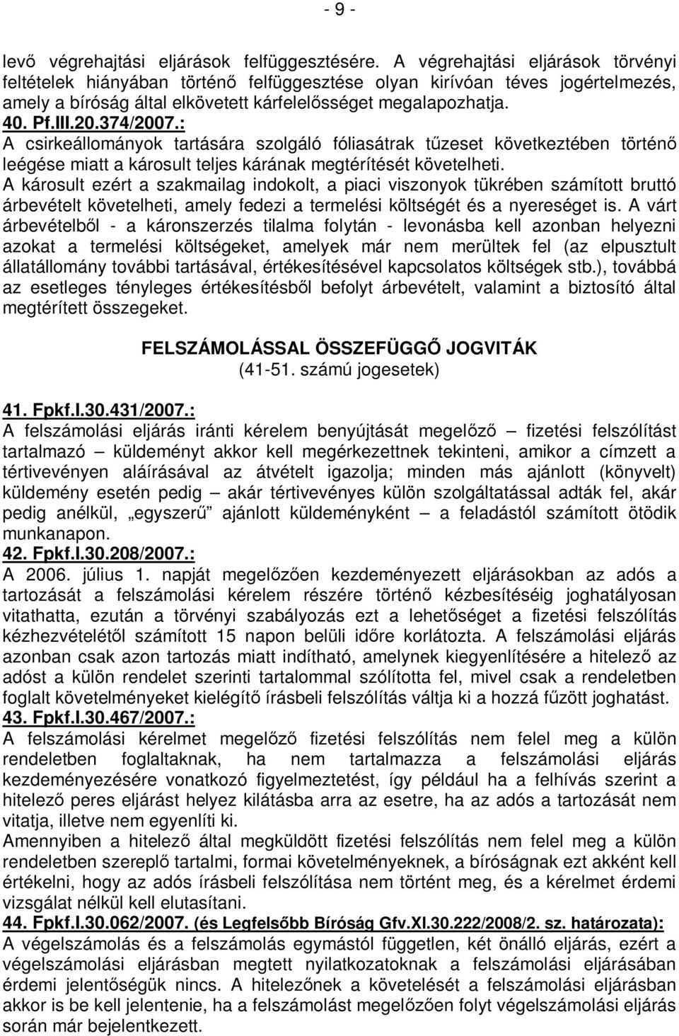 374/2007.: A csirkeállományok tartására szolgáló fóliasátrak tűzeset következtében történő leégése miatt a károsult teljes kárának megtérítését követelheti.