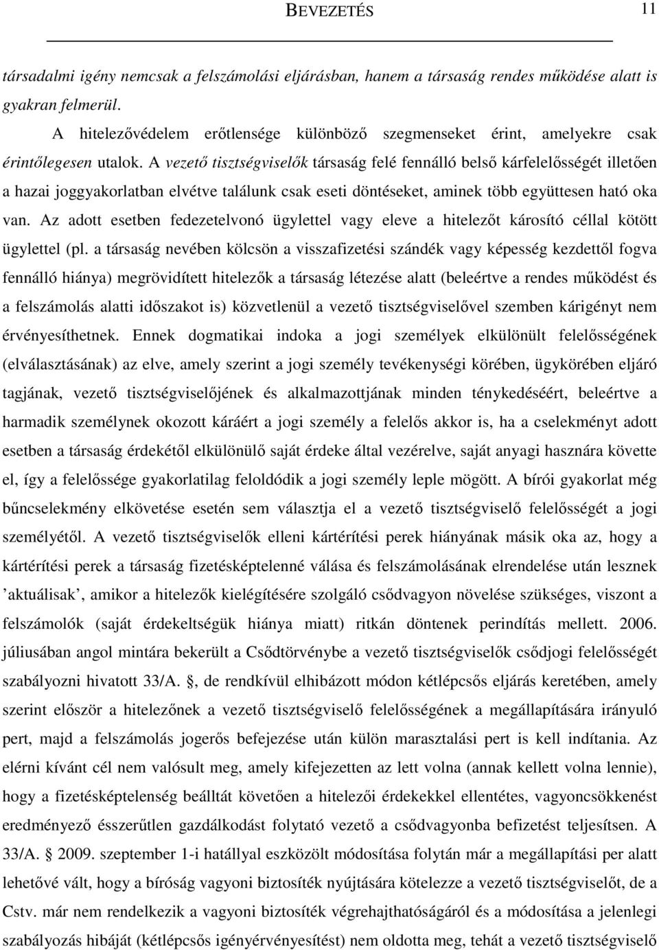 A vezetı tisztségviselık társaság felé fennálló belsı kárfelelısségét illetıen a hazai joggyakorlatban elvétve találunk csak eseti döntéseket, aminek több együttesen ható oka van.