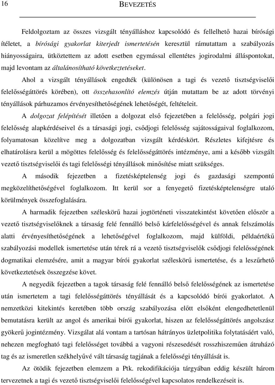 Ahol a vizsgált tényállások engedték (különösen a tagi és vezetı tisztségviselıi felelısségáttörés körében), ott összehasonlító elemzés útján mutattam be az adott törvényi tényállások párhuzamos