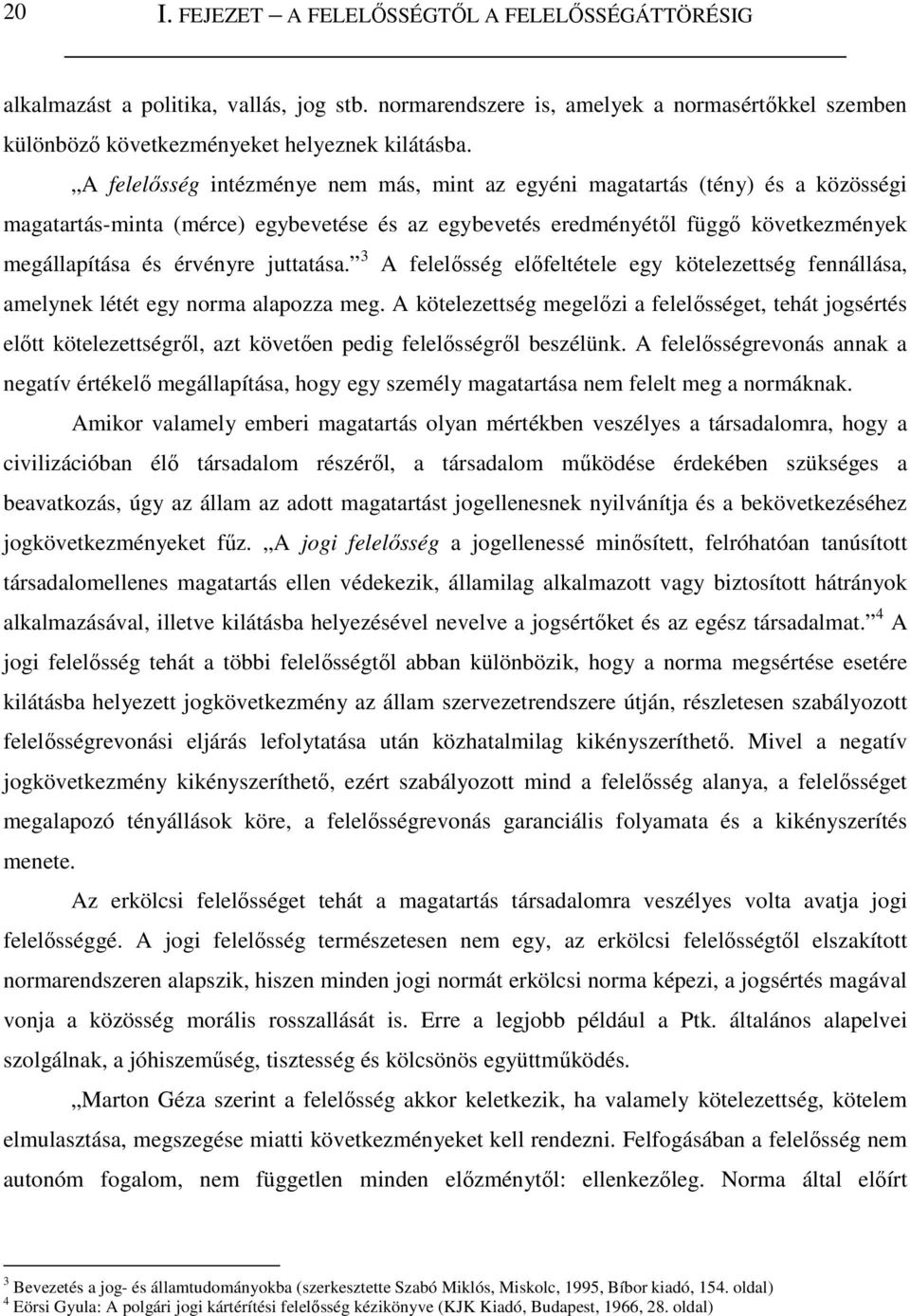 juttatása. 3 A felelısség elıfeltétele egy kötelezettség fennállása, amelynek létét egy norma alapozza meg.